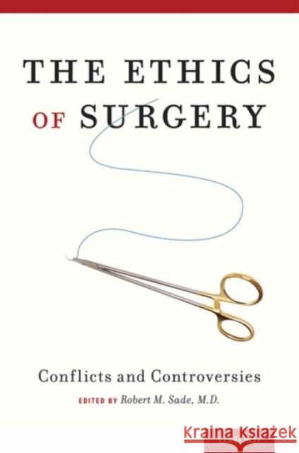 The Ethics of Surgery: Conflicts and Controversies Sade, Robert M. 9780190204525 Oxford University Press, USA