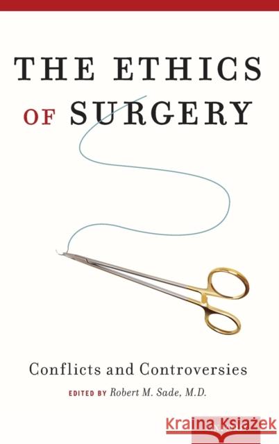 The Ethics of Surgery: Conflicts and Controversies Sade, Robert M. 9780190204532 Oxford University Press, USA