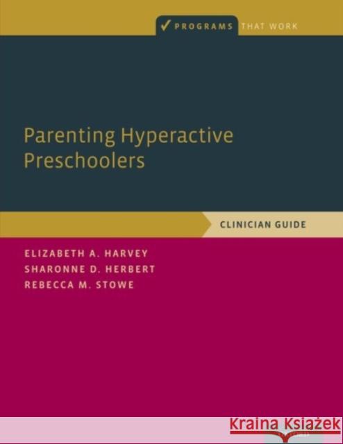 Parenting Hyperactive Preschoolers: Clinician Guide Elizabeth A. Harvey Sharonne D. Herbert Rebecca M. Stowe 9780190204631 Oxford University Press, USA