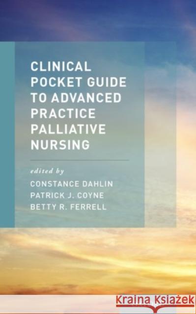 Clinical Pocket Guide to Advanced Practice Palliative Nursing Constance Dahlin Patrick Coyne Betty Ferrell 9780190204709