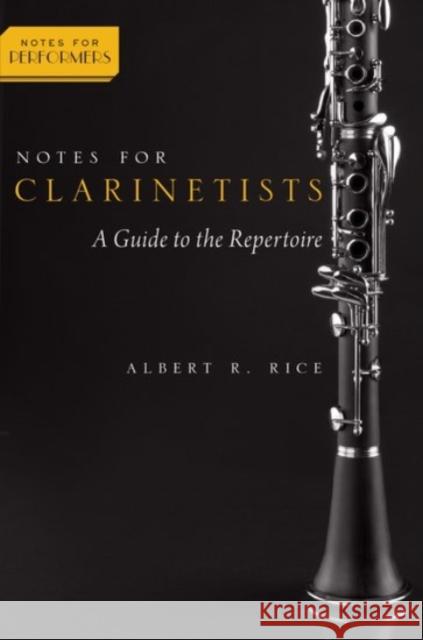 Notes for Clarinetists: A Guide to the Repertoire Albert Rice 9780190205201 Oxford University Press, USA
