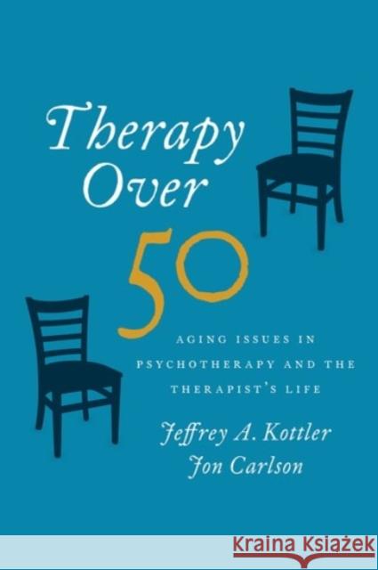 Therapy Over 50: Aging Issues in Psychotherapy and the Therapist's Life Jeffrey A. Kottler Jon Carlson 9780190205683 Oxford University Press, USA