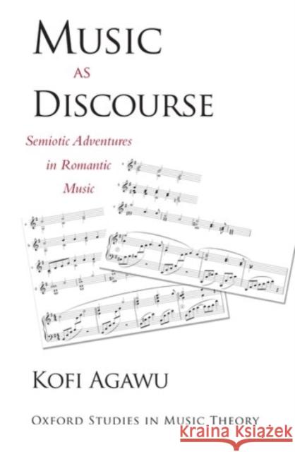 Music as Discourse: Semiotic Adventures in Romantic Music Kofi Agawu 9780190206406 Oxford University Press, USA