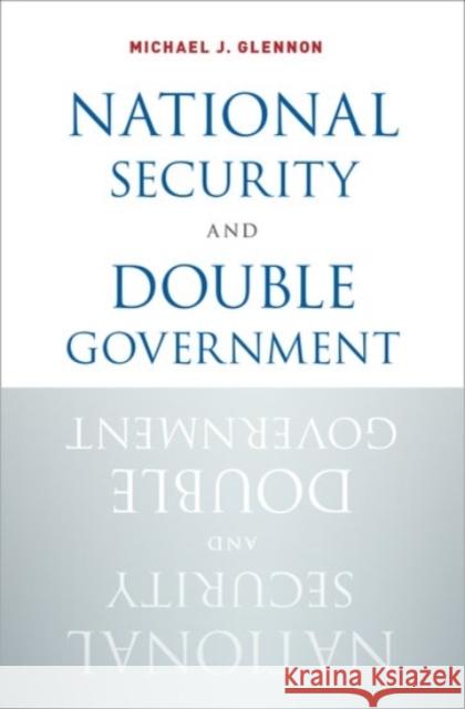 National Security and Double Government Michael J. Glennon 9780190206444 Oxford University Press, USA
