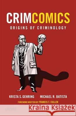 Crimcomics Issue 1: Origins of Criminology Krista S. Gehring Michael R. Batista 9780190207144 Oxford University Press, USA