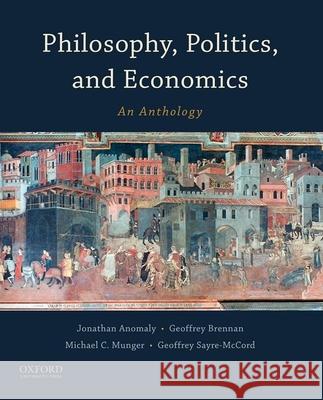 Philosophy, Politics, and Economics: An Anthology Jonathan Anomaly Geoffrey Brennan Michael C. Munger 9780190207311 Oxford University Press, USA