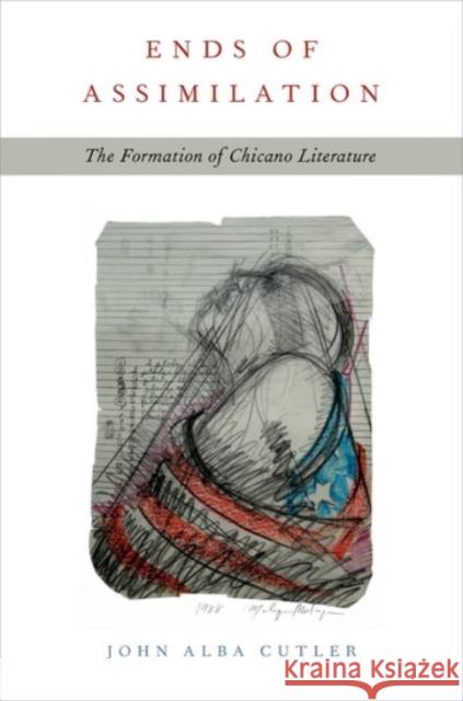 Ends of Assimilation: The Formation of Chicano Literature Cutler, John Alba 9780190210113 Oxford University Press, USA