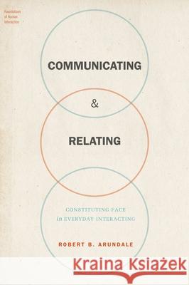 Communicating & Relating: Constituting Face in Everyday Interacting Robert B. Arundale 9780190210199 Oxford University Press, USA