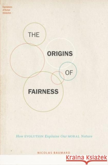 The Origins of Fairness: How Evolution Explains Our Moral Nature Nicolas Baumard 9780190210229 Oxford University Press, USA