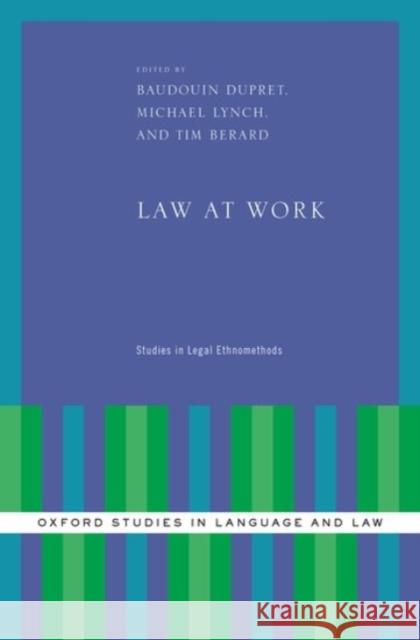 Law at Work: Studies in Legal Ethnomethods Baudouin Dupret Michael Lynch Tim Berard 9780190210243 Oxford University Press, USA
