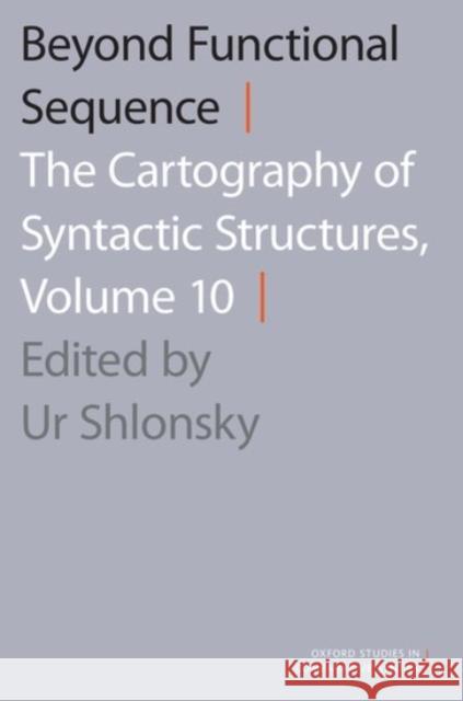 Beyond Functional Sequence: The Cartography of Syntactic Structures, Volume 10 Ur Shlonsky 9780190210595 Oxford University Press, USA