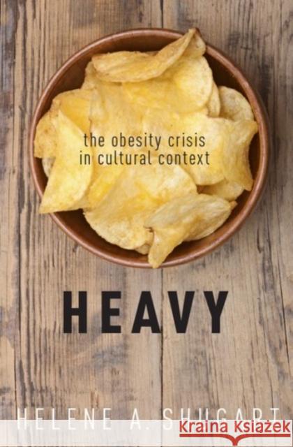 Heavy: The Obesity Crisis in Cultural Context Helene A. Shugart 9780190210625 Oxford University Press, USA
