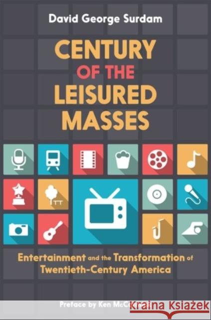 Century of the Leisured Masses: Entertainment and the Transformation of Twentieth-Century America Surdam, David George 9780190211578