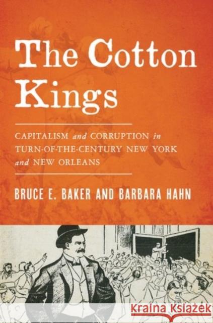 The Cotton Kings: Capitalism and Corruption in Turn-Of-The-Century New York and New Orleans Baker, Bruce E. 9780190211653