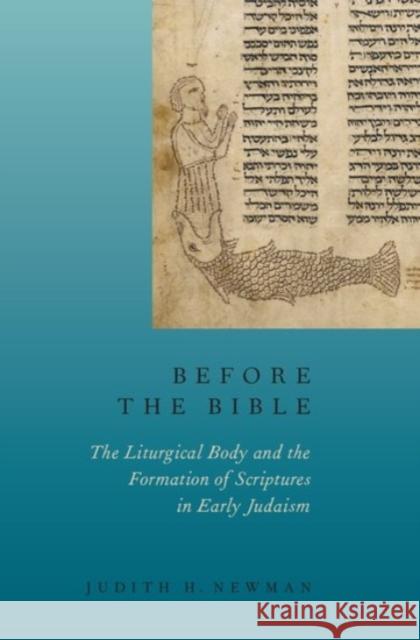 Before the Bible: The Liturgical Body and the Formation of Scriptures in Early Judaism Judith Newman 9780190212216 Oxford University Press, USA