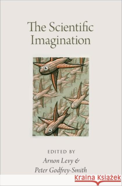 The Scientific Imagination Peter Godfrey-Smith Arnon Levy 9780190212308 Oxford University Press, USA