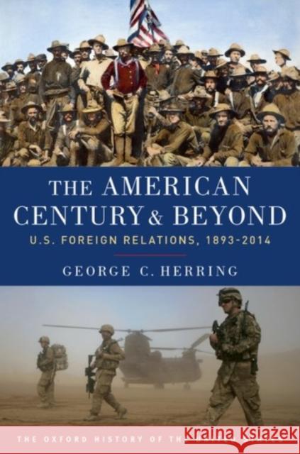 The American Century and Beyond: U.S. Foreign Relations, 1893-2014 Herring, George C. 9780190212476