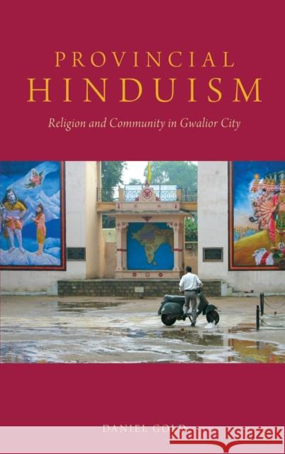 Provincial Hinduism: Religion and Community in Gwalior City Gold, Daniel 9780190212483