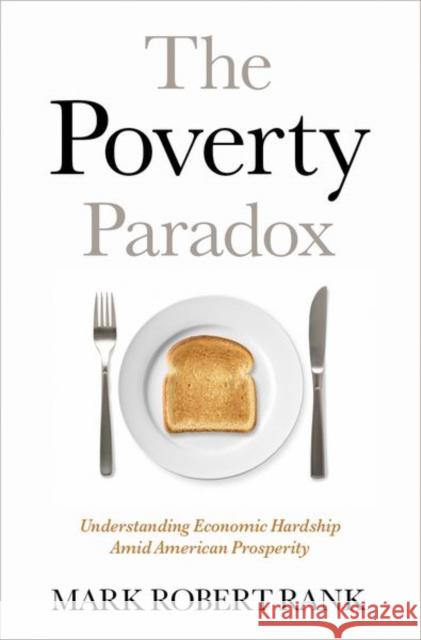 The Poverty Paradox: Understanding Economic Hardship Amid American Prosperity Mark Robert (Herbert S. Hadley Professor of Social Welfare in the George Warren Brown School of Social Work, Herbert S. 9780190212636