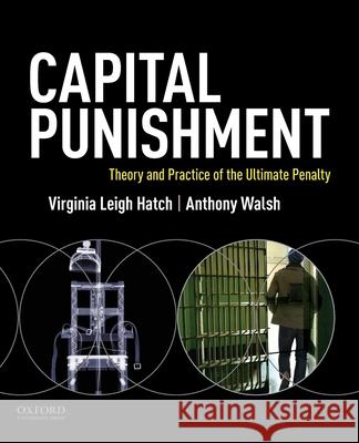 Capital Punishment: Theory and Practice of the Ultimate Penalty Virginia Leigh Hatch Anthony Walsh 9780190212681 Oxford University Press, USA