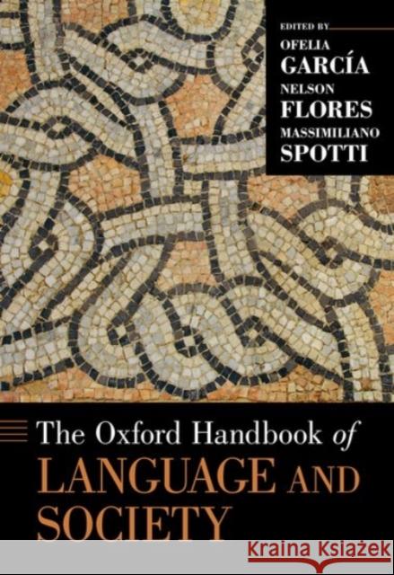 The Oxford Handbook of Language and Society Ofelia Garcia Nelson Flores Massimiliano Spotti 9780190212896