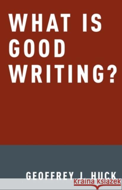 What Is Good Writing? Geoffrey J. Huck 9780190212957