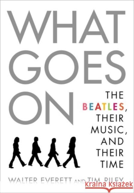 What Goes On: The Beatles, Their Music, and Their Time Everett, Walter 9780190213176