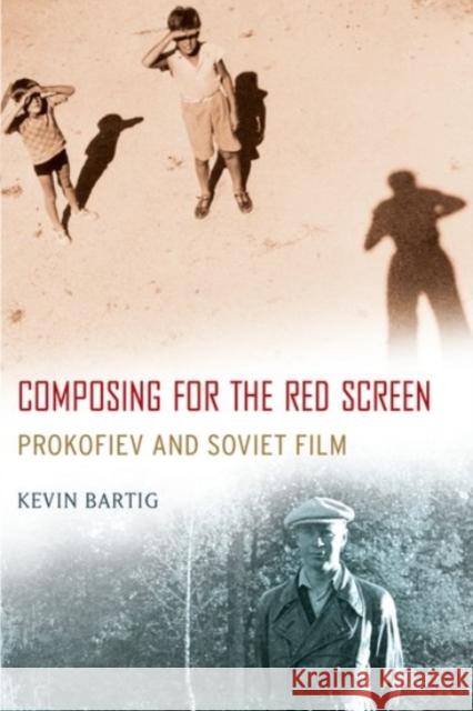 Composing for the Red Screen: Prokofiev and Soviet Film Kevin Bartig 9780190213282 Oxford University Press, USA