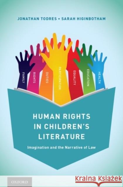 Human Rights in Children's Literature: Imagination and the Narrative of Law Jonathan Todres Sarah Higinbotham 9780190213343