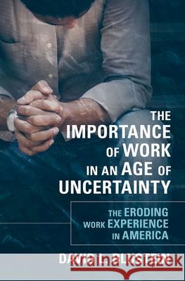The Importance of Work in an Age of Uncertainty: The Eroding Work Experience in America David L. Blustein 9780190213701