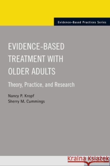 Evidence-Based Treatment with Older Adults: Theory, Practice, and Research Nancy Kropf Sherry Cummings 9780190214623 Oxford University Press, USA