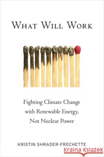 What Will Work: Fighting Climate Change with Renewable Energy, Not Nuclear Power Kristin ShraderFrechette 9780190215187 OXFORD UNIVERSITY PRESS ACADEM