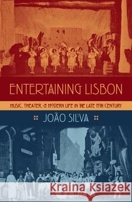 Entertaining Lisbon: Music, Theater, and Modern Life in the Late 19th Century Joaao Silva Joco Silva 9780190215705 Oxford University Press, USA