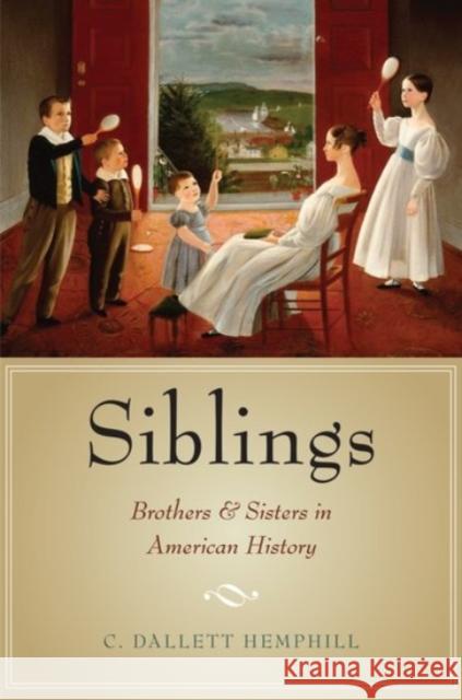 Siblings: Brothers and Sisters in American History C Dallett Hemphill 9780190215897 OXFORD UNIVERSITY PRESS ACADEM