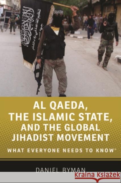 Al Qaeda, the Islamic State, and the Global Jihadist Movement: What Everyone Needs to Know Daniel Byman 9780190217259 Oxford University Press, USA
