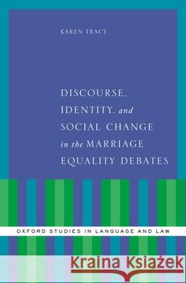Discourse, Identity, and Social Change in the Marriage Equality Debates Karen Tracy 9780190217969