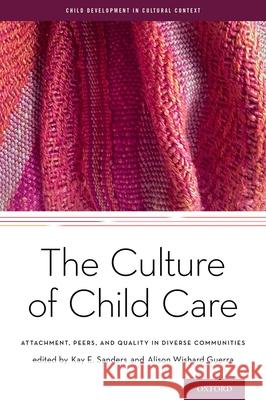 The Culture of Child Care: Attachment, Peers, and Quality in Diverse Communities Kay E. Sanders Alison Wishar 9780190218089 Oxford University Press, USA