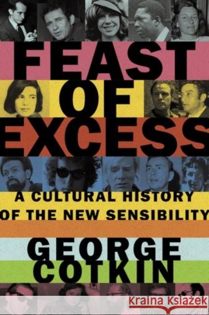 Feast of Excess: A Cultural History of the New Sensibility George Cotkin 9780190218478 Oxford University Press, USA