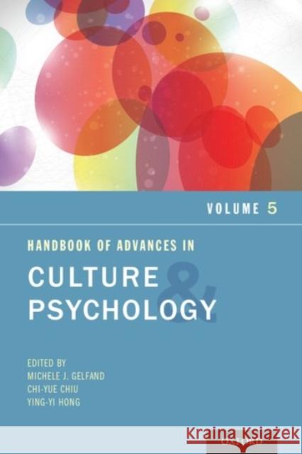 Handbook of Advances in Culture and Psychology, Volume 5 Michele J. Gelfand Chi-Yue Chiu Ying-Yi Hong 9780190218973