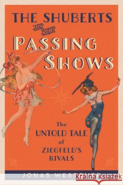 The Shuberts and Their Passing Shows: The Untold Tale of Ziegfeld's Rivals Jonas Westover 9780190219239