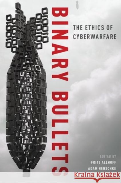 Binary Bullets: The Ethics of Cyberwarfare Fritz Allhoff 9780190221089 OXFORD UNIVERSITY PRESS ACADEM