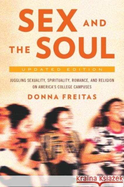 Sex and the Soul, Updated Edition: Juggling Sexuality, Spirituality, Romance, and Religion on America's College Campuses Freitas, Donna 9780190221287 Oxford University Press, USA