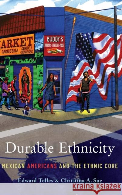 Durable Ethnicity: Mexican Americans and the Ethnic Core Edward E. Telles Christina A. Sue 9780190221492