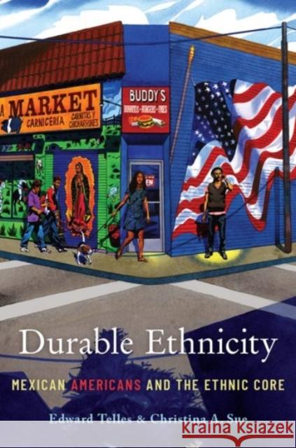 Durable Ethnicity: Mexican Americans and the Ethnic Core Edward E. Telles Christina A. Sue 9780190221508 Oxford University Press, USA