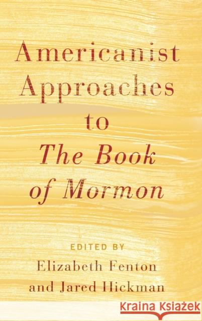 Americanist Approaches to the Book of Mormon Elizabeth Fenton Jared Hickman 9780190221928