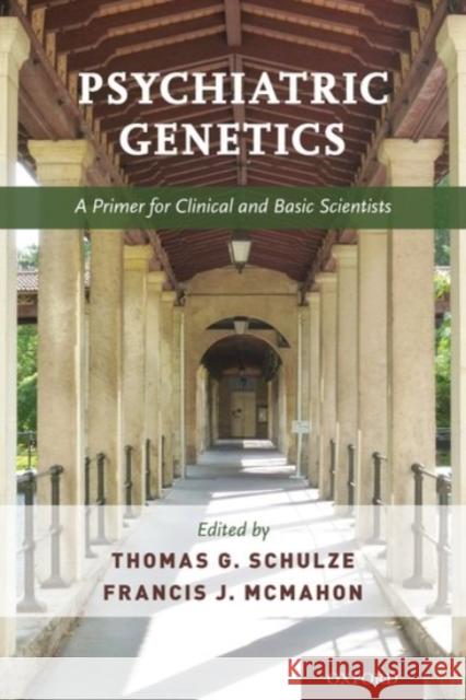 Psychiatric Genetics: A Primer for Clinical and Basic Scientists Thomas G. Schulze Francis J. McMahon 9780190221973
