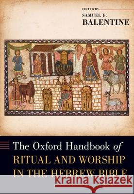 The Oxford Handbook of Ritual and Worship in the Hebrew Bible Samuel E. Balentine 9780190222116 Oxford University Press, USA