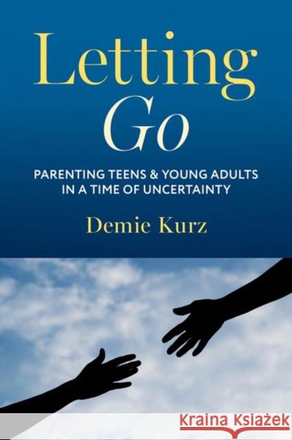 Letting Go: Parenting Teens and Young Adults in a Time of Uncertainty Demie Kurz 9780190222451 Oxford University Press, USA