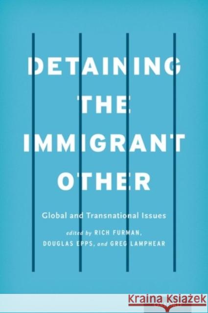 Detaining the Immigrant Other: Global and Transnational Issues Rich Furman Douglas Epps Greg Lamphear 9780190222574 Oxford University Press, USA