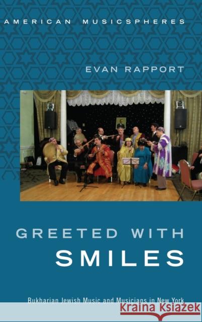 Greeted with Smiles: Bukharian Jewish Music and Musicians in New York Evan Rapport 9780190223137 Oxford University Press, USA